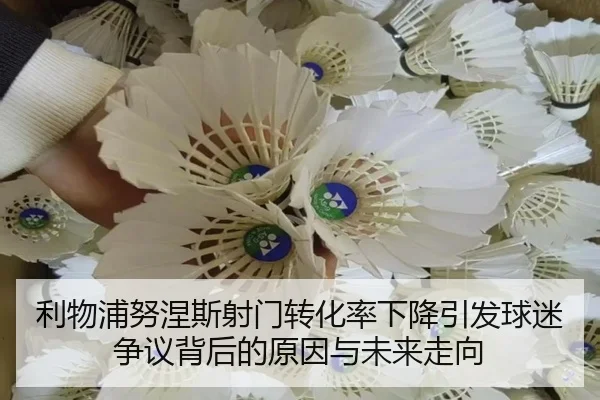 利物浦努涅斯射门转化率下降引发球迷争议背后的原因与未来走向